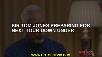 Download Video: Sir Tom Jones preparing for next tour down under