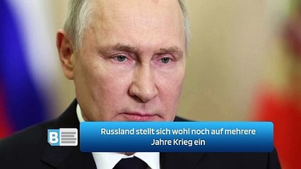 Russland stellt sich wohl noch auf mehrere Jahre Krieg ein
