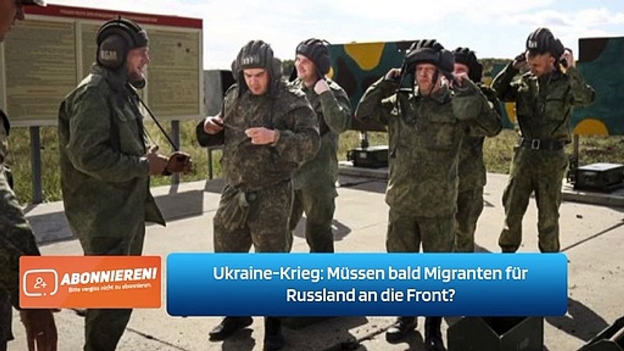 Ukraine-Krieg: Müssen bald Migranten für Russland an die Front?