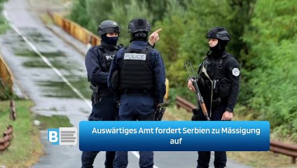 Auswärtiges Amt fordert Serbien zu Mässigung auf