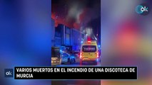 Varios muertos en el incendio de una discoteca de Murcia