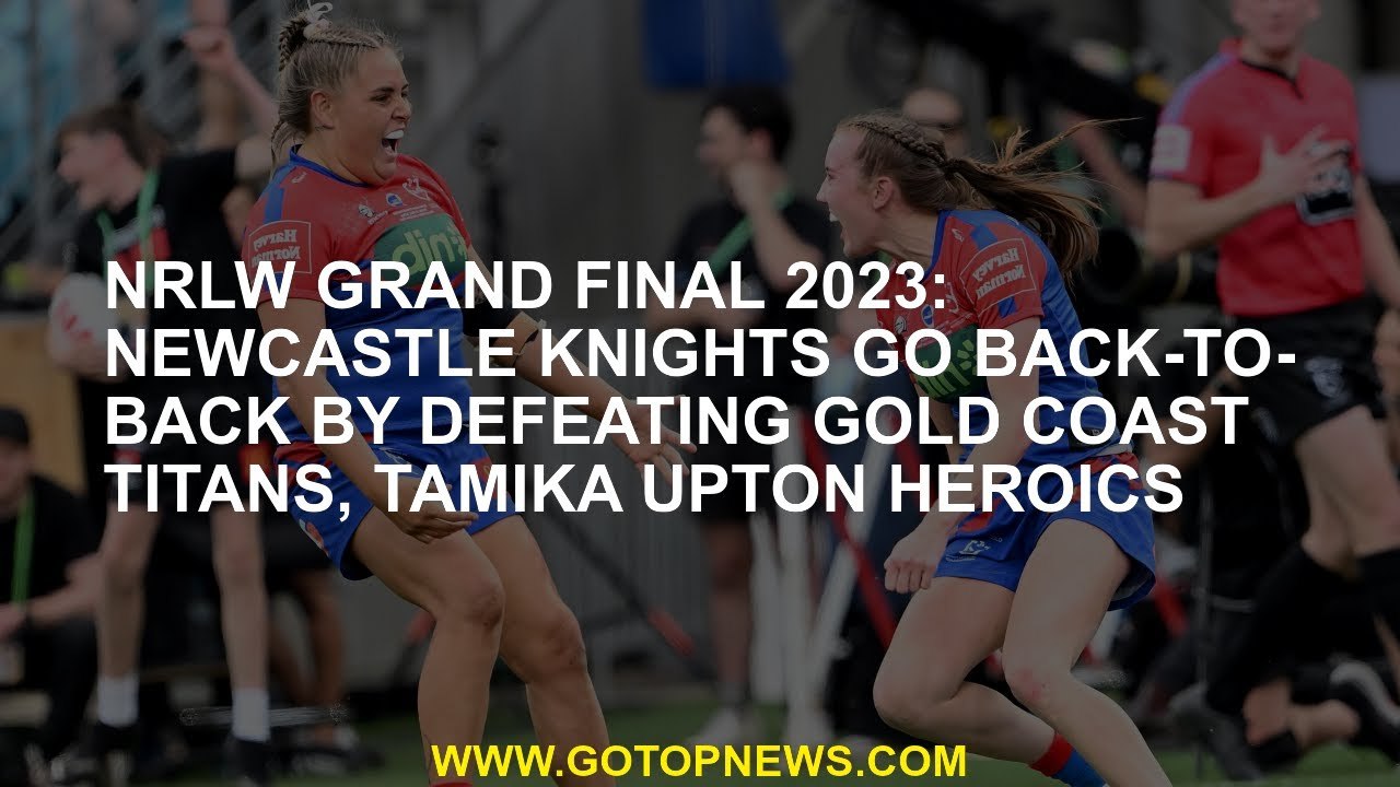 NRLW Grand Final 2023: Newcastle Knights go back-to-back by defeating Gold Coast Titans, Tamika Upto