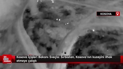 Kosova İçişleri Bakanı Sveçla: Sırbistan, Kosova'nın kuzeyini ilhak etmeye çalıştı