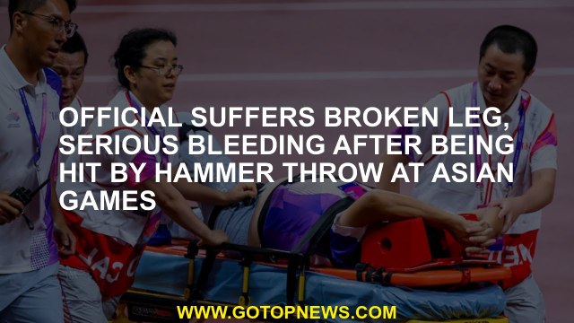 Official suffers broken leg, serious bleeding after being hit by hammer throw at Asian Games