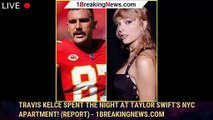 Travis Kelce Spent the Night at Taylor Swift's NYC Apartment! (Report) - 1breakingnews.com