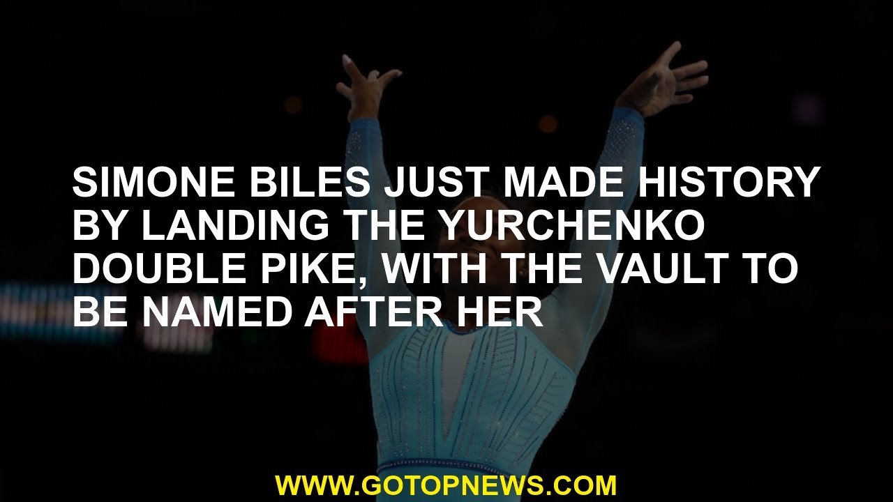 Simone Biles just made history by landing the Yurchenko double pike, with the vault to be named afte