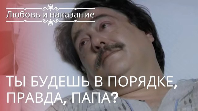 Ты будешь в порядке, правда, папа? | Любовь и наказание - серия 23