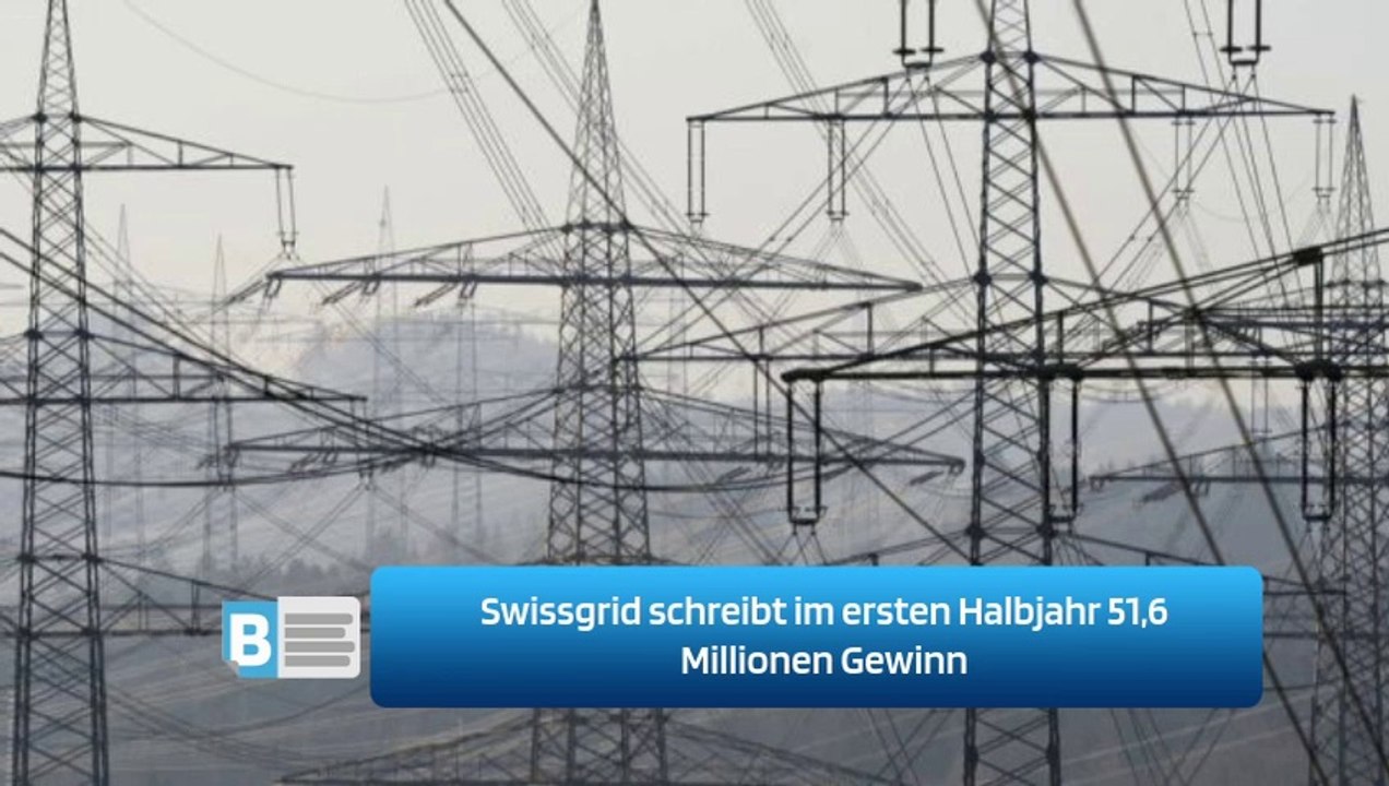 Swissgrid schreibt im ersten Halbjahr 51,6 Millionen Gewinn