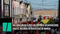 Hallan a salvo a tres de los cinco desaparecidos tras el incendio en discotecas de Murcia