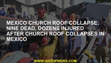 Download Video: Mexico church roof collapse: Nine dead, dozens injured after church roof collapses in Mexico