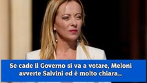 Se cade il Governo si va a votare, Meloni avverte Salvini ed è molto chiara...