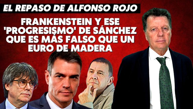 Alfonso Rojo: “Frankenstein y ese 'progresismo' de Sánchez que es más falso que un euro de madera