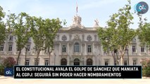 El Constitucional avala el golpe de Sánchez que maniata al CGPJ seguirá sin poder hacer nombramientos