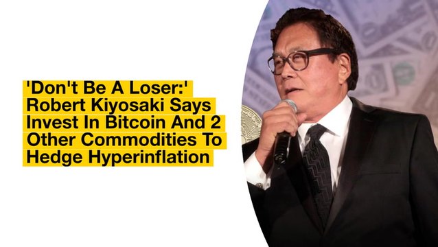 'Don't Be A Loser:' Robert Kiyosaki Says Invest In Bitcoin And 2 Other Commodities To Hedge Hyperinflation