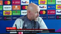 Erik ten Hag: Galatasaray'ın kalitesini savunmamız gerekiyor