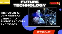 The Future of Copywriting Using AI to Produce Ad Copy and Videos part 1