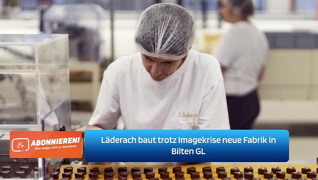Läderach baut trotz Imagekrise neue Fabrik in Bilten GL