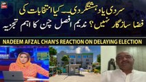 Nadeem Afzal Chan's reaction on delaying election