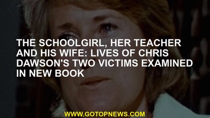 The Schoolgirl, Her Teacher and His Wife: Lives of Chris Dawson's two victims examined in new book