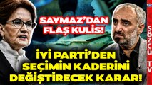 İsmail Saymaz'dan Son Dakika Kulis Bilgisi! İYİ Parti'den Kritik Seçim Kararı