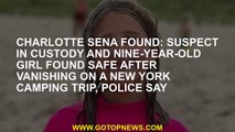 Charlotte Sena found: Suspect in custody and nine-year-old girl found safe after vanishing on a New