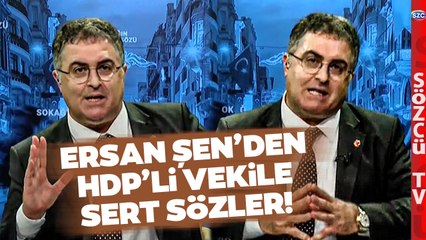 Ersan Şen 'Aklınızı Başınıza Alın' Dedi HDP'li Vekile Ateş Püskürdü!
