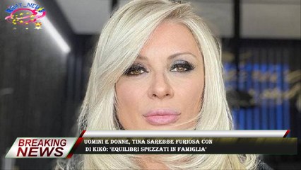 Uomini e donne, Tina sarebbe furiosa con  di Kikò: 'Equilibri spezzati in famiglia'