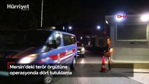 Mersin'deki terör örgütüne operasyonda dört tutuklama