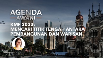 Agenda AWANI: KMF 2023: Mencari titik tengah antara pembangunan dan warisan