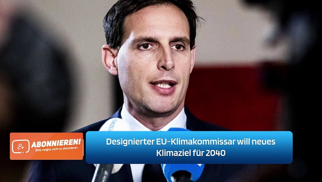 Designierter EU-Klimakommissar will neues Klimaziel für 2040