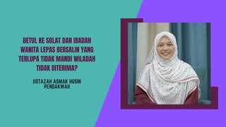 Betul ke solat dan ibadah wanita lepas bersalin yang terlupa tidak mandi wiladah tidak diterima?