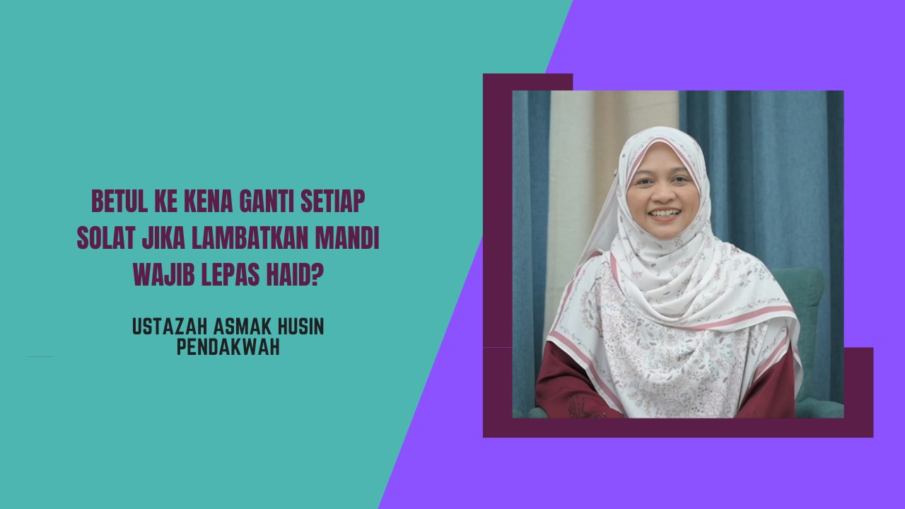 Betul ke kena ganti setiap solat jika lambatkan mandi wajib lepas haid?
