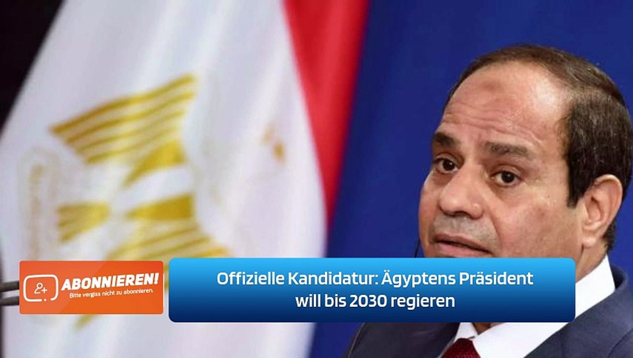 Offizielle Kandidatur: Ägyptens Präsident will bis 2030 regieren