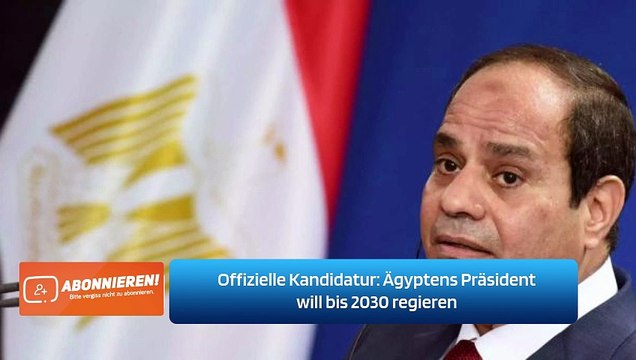 Offizielle Kandidatur: Ägyptens Präsident will bis 2030 regieren