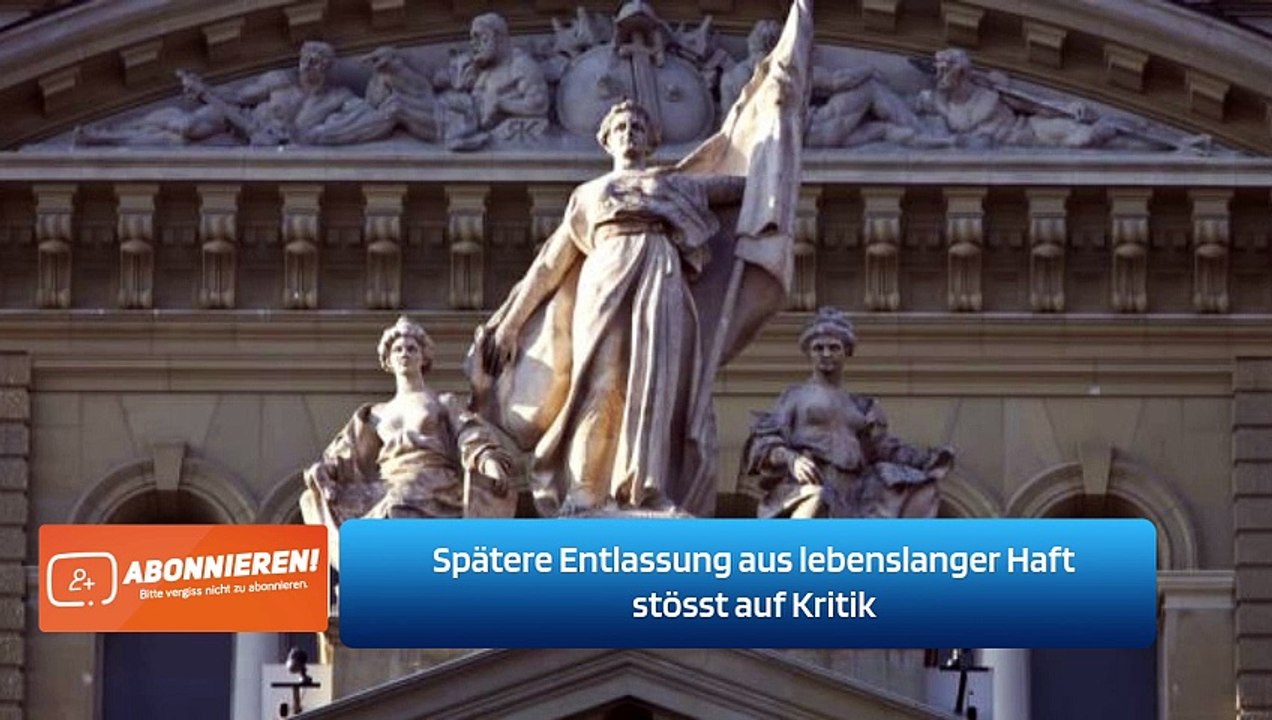 Spätere Entlassung aus lebenslanger Haft stösst auf Kritik