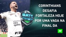 É HOJE! O Corinthians conseguirá ELIMINAR o Fortaleza e ir à FINAL da Sul-Americana? | BATE PRONTO