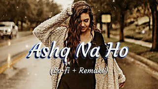 Ashq Na Ho - Lofi   Remake _ by Lofi_lover_songs __ Arijit Singh__ Chill-out music _ Lo-fi beats _(360P)