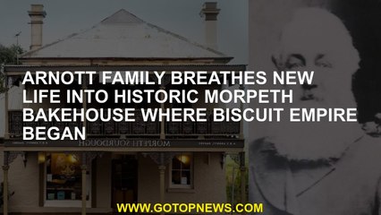 Arnott family breathes new life into historic Morpeth bakehouse where biscuit empire began