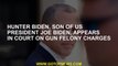 Hunter Biden, son of US President Joe Biden, appears in court on gun felony charges