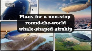 Plans for a non-stop round-the-world whale-shaped airship @InterestingStranger