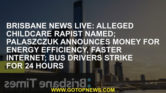 Brisbane news live: Alleged childcare rapist named; Palaszczuk announces money for energy efficiency