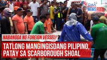 Nabangga ng foreign vessel! Tatlong mangingisdang Pilipino, patay sa Scarborough Shoal | GMA Integrated Newsfeed
