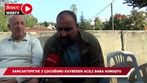 Sancaktepe'de 3 çocuğunu kaybeden acılı baba konuştu