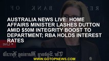 Australia news LIVE: Home Affairs Minister lashes Dutton amid $50m integrity boost to department; RB