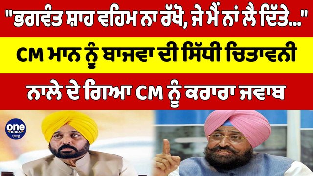ਭਗਵੰਤ ਸ਼ਾਹ ਵਹਿਮ ਨਾ ਰੱਖੋ, ਜੇ ਮੈਂ ਨਾਂ ਲੈ ਦਿੱਤੇ.. ,CM ਮਾਨ ਨੂੰ ਬਾਜਵਾ ਦੀ ਸਿੱਧੀ ਚਿਤਾਵਨੀ |OneIndia Punjabi