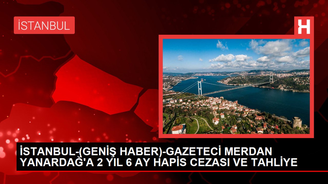 GAZETECİ MERDAN YANARDAĞ'A 2 YIL 6 AY HAPİS CEZASI VE TAHLİYE-2