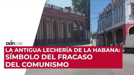 La antigua lechería de La Habana. Símbolo del fracaso del comunismo