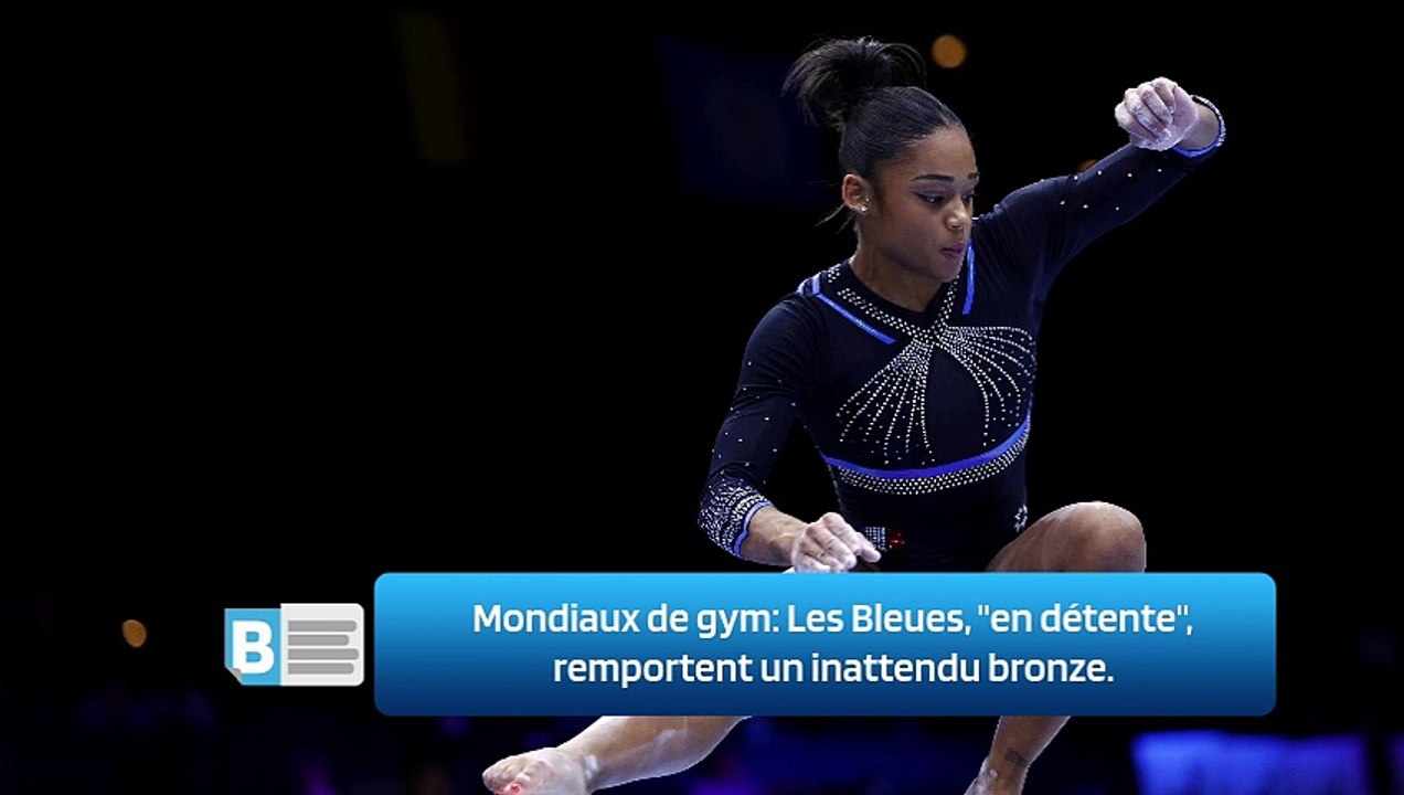 Mondiaux de gym: Les Bleues, "en détente", remportent un inattendu bronze.
