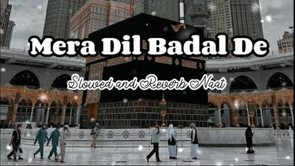 Mera Dil Badal De  Slowed and Reverb Naat