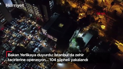 Bakan Yerlikaya duyurdu: İstanbul'da zehir tacirlerine operasyon